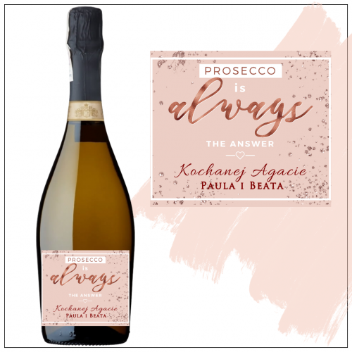 PROSECCO IS ALWAYS THE ANSWER PROSECCO VILLA CAMELIE